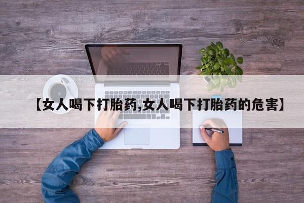 米非米索微信【女人喝下打胎药,女人喝下打胎药的危害】