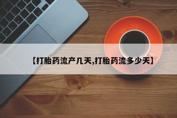 米非米索微信【打胎药流产几天,打胎药流多少天】
