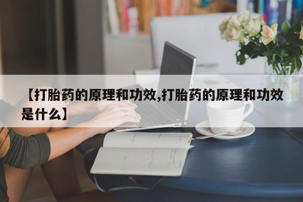 米非米索微信【打胎药的原理和功效,打胎药的原理和功效是什么】