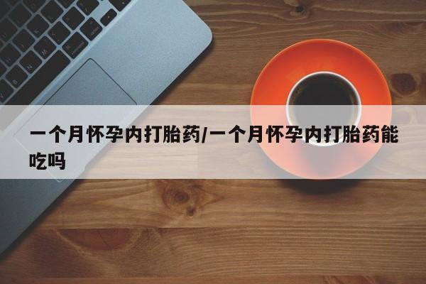 米非米索微信一个月怀孕内打胎药/一个月怀孕内打胎药能吃吗