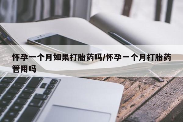 米非米索微信怀孕一个月如果打胎药吗/怀孕一个月打胎药管用吗