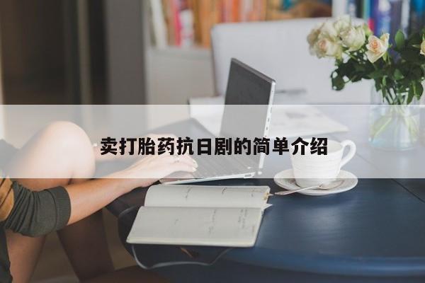 米非米索微信卖打胎药抗日剧的简单介绍