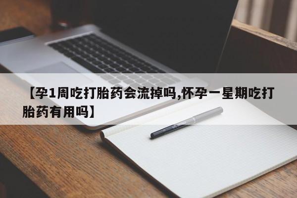 米非米索微信【孕1周吃打胎药会流掉吗,怀孕一星期吃打胎药有用吗】