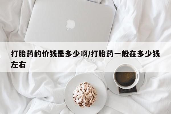 米非米索微信打胎药的价钱是多少啊/打胎药一般在多少钱左右