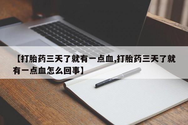 米非米索微信【打胎药三天了就有一点血,打胎药三天了就有一点血怎么回事】