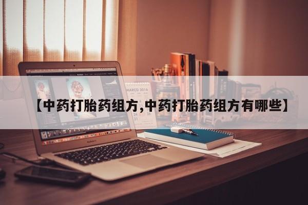 米非米索微信【中药打胎药组方,中药打胎药组方有哪些】