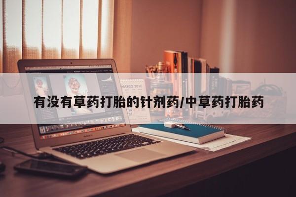 米非米索微信有没有草药打胎的针剂药/中草药打胎药
